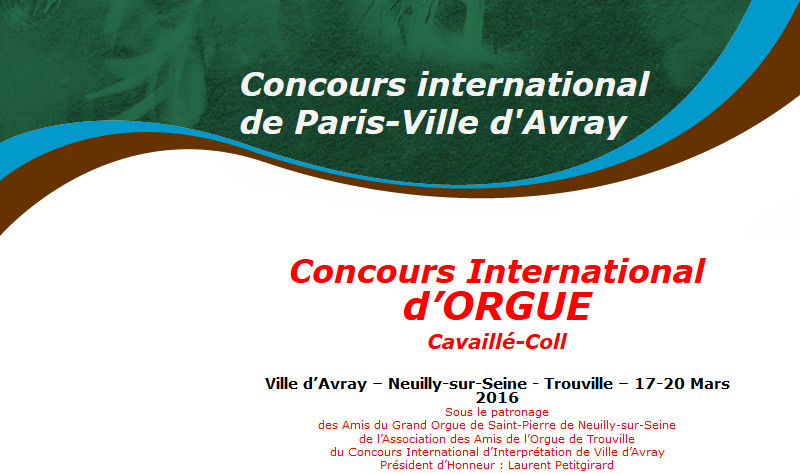 Concours international d'interprétation de Paris/Ville d'Avray
Édition 2016 consacrée aux Orgues Cavaillé-Coll
Éliminatoires les 17 et 18 Mars 2016 à Notre-Dame des Victoires de Trouville-sur-Mer
Finale à Neuilly-sur-Seine le 19 Mars 2016